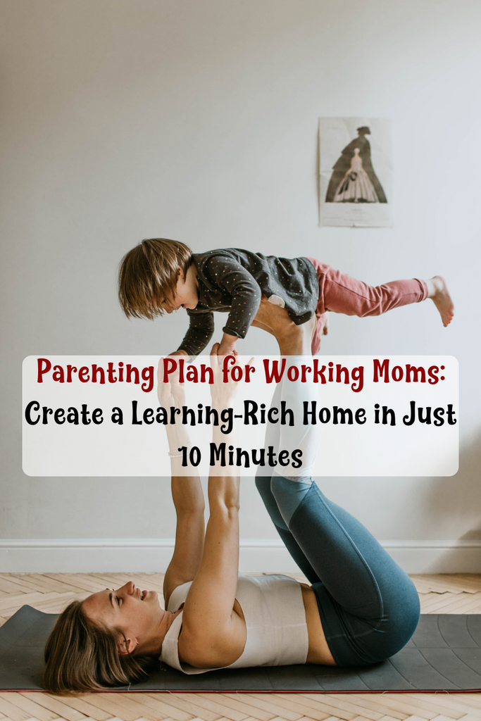 Montessori Parenting Plan for Working Moms: Create a Learning-Rich Home in Just 10 Minutes a Day